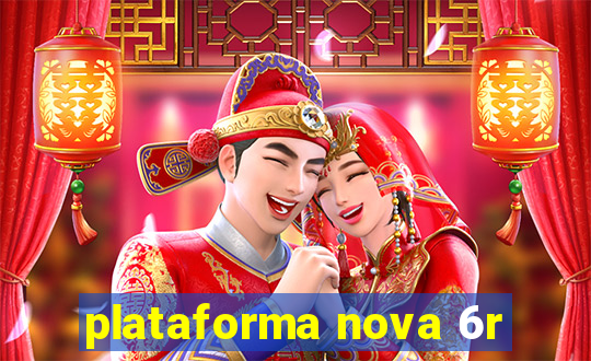 plataforma nova 6r